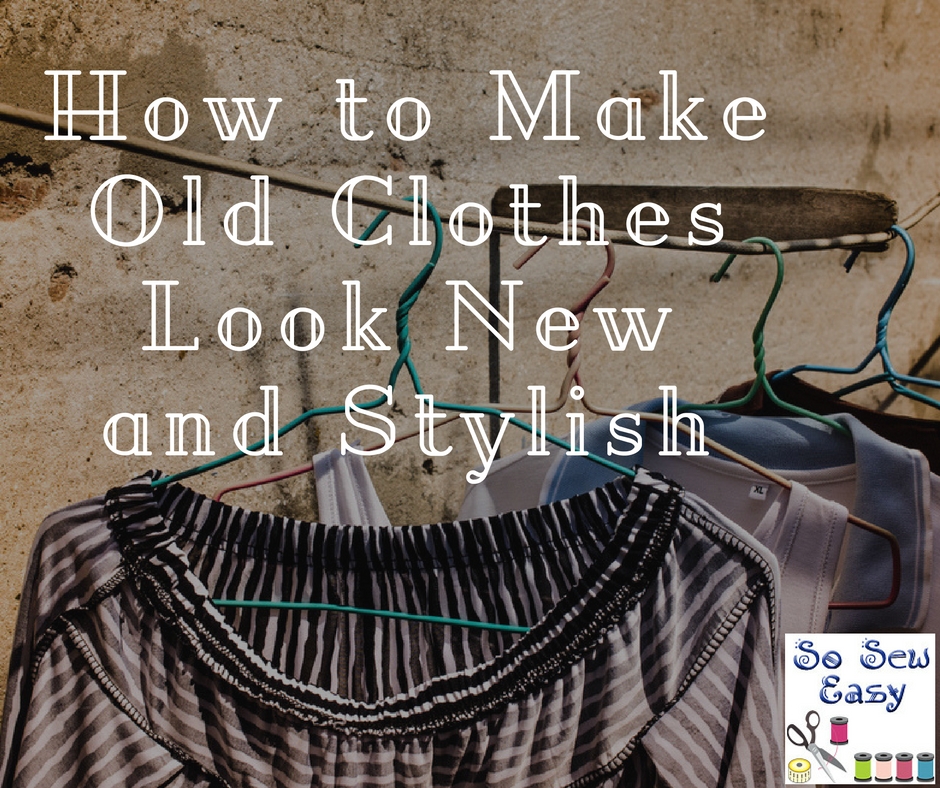 How-to-Make-Old-Clothes-Look-New-and-Stylish.jpg